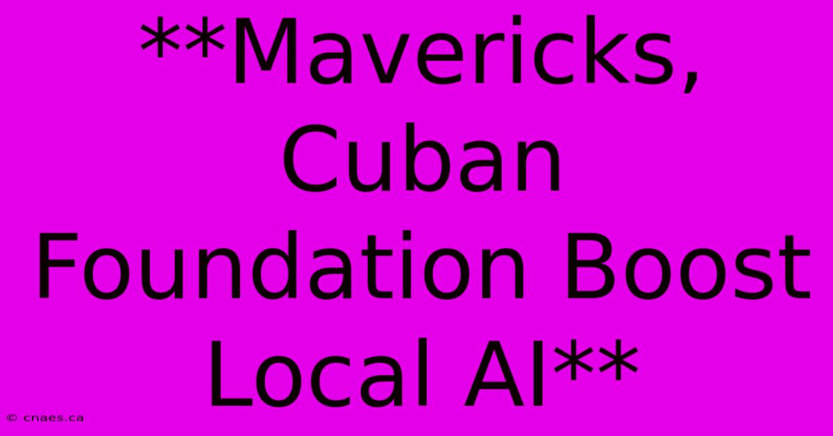 **Mavericks, Cuban Foundation Boost Local AI**