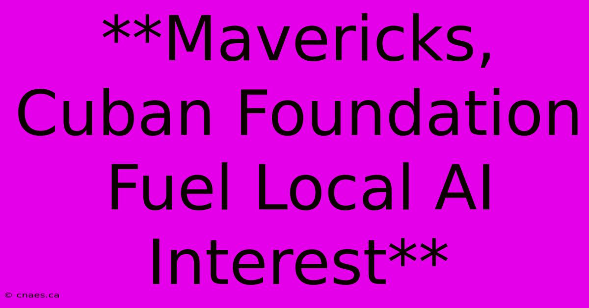 **Mavericks, Cuban Foundation Fuel Local AI Interest** 