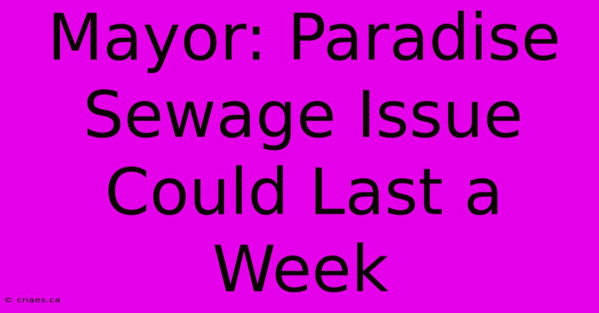 Mayor: Paradise Sewage Issue Could Last A Week