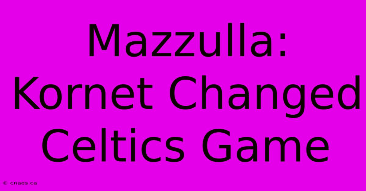 Mazzulla: Kornet Changed Celtics Game