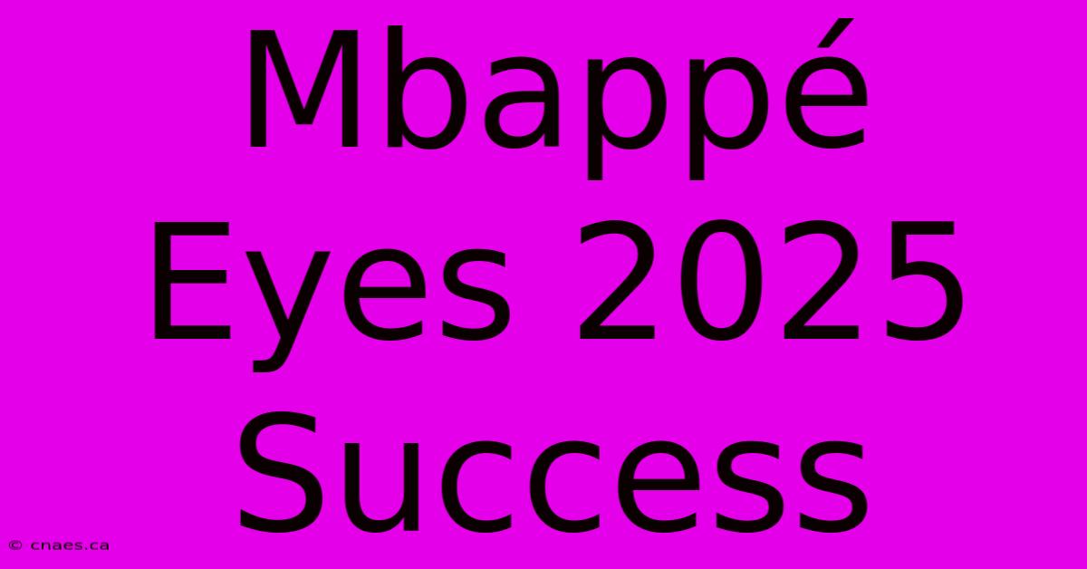 Mbappé Eyes 2025 Success