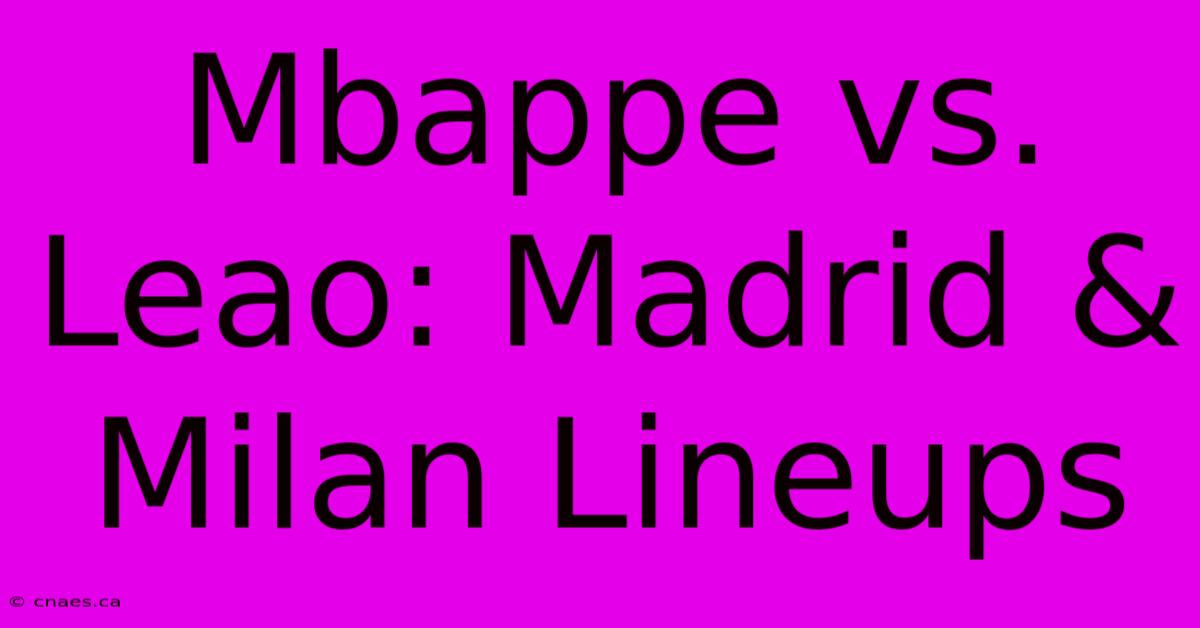 Mbappe Vs. Leao: Madrid & Milan Lineups