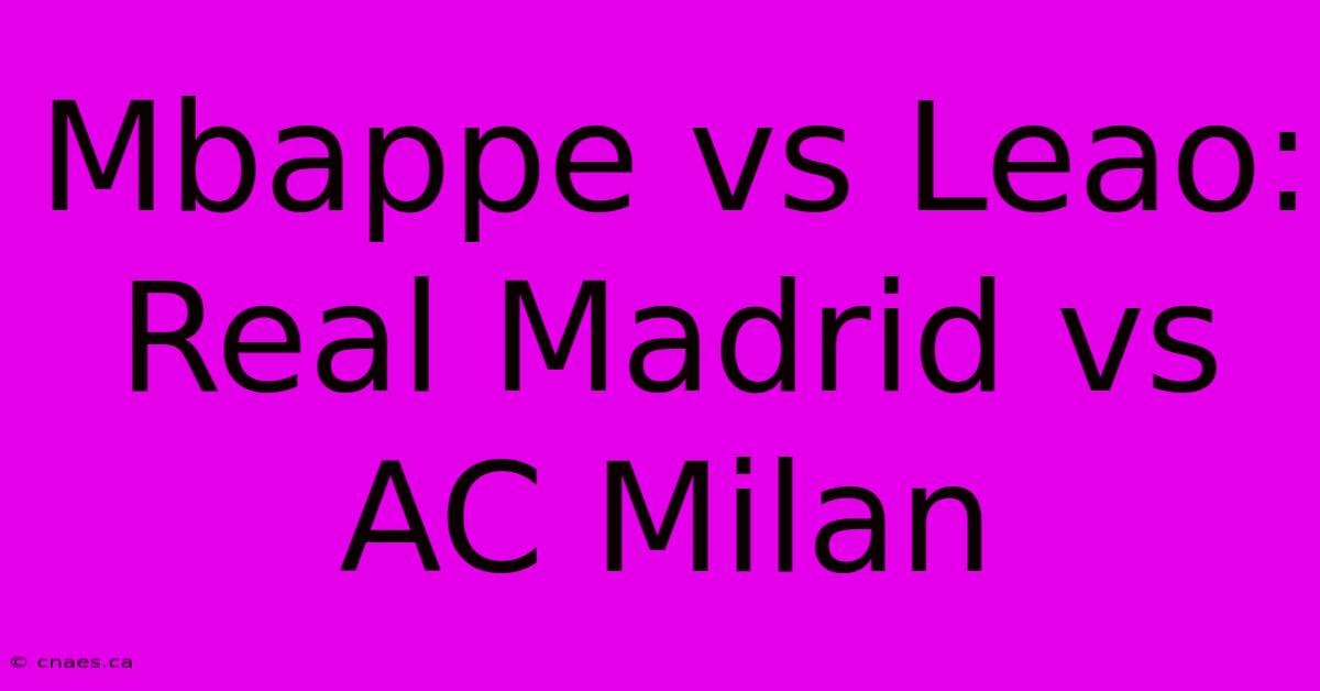 Mbappe Vs Leao: Real Madrid Vs AC Milan