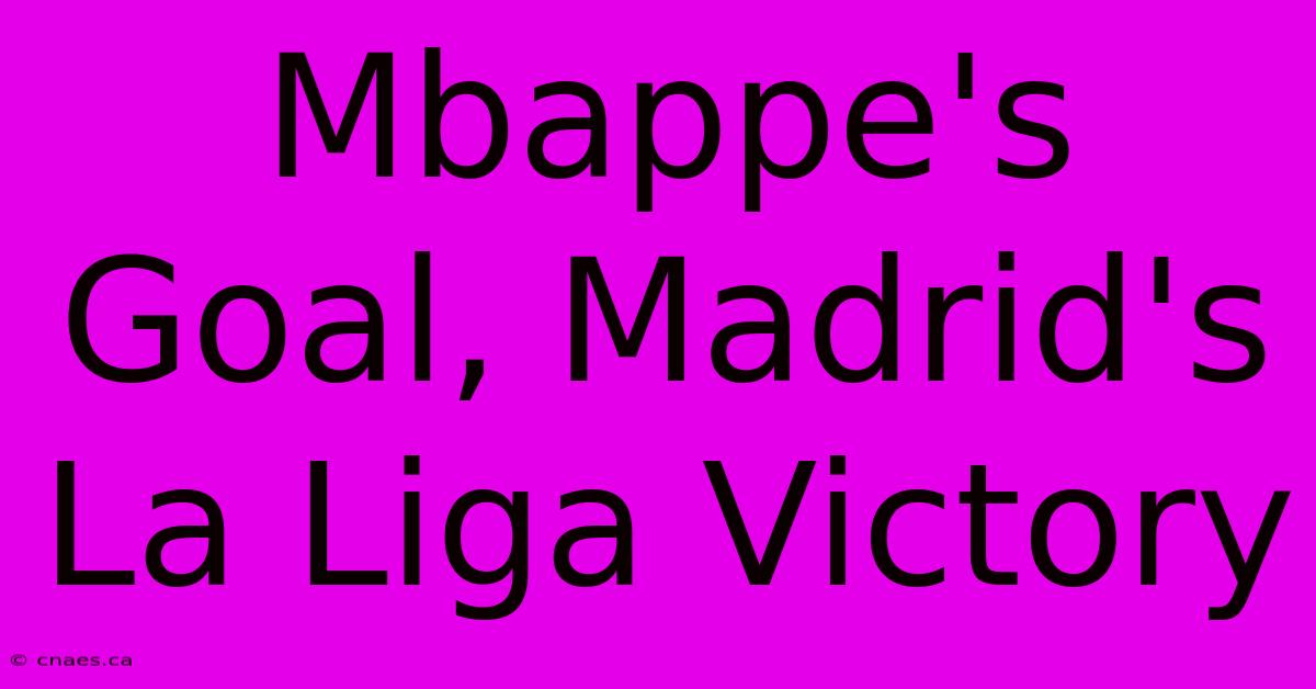 Mbappe's Goal, Madrid's La Liga Victory