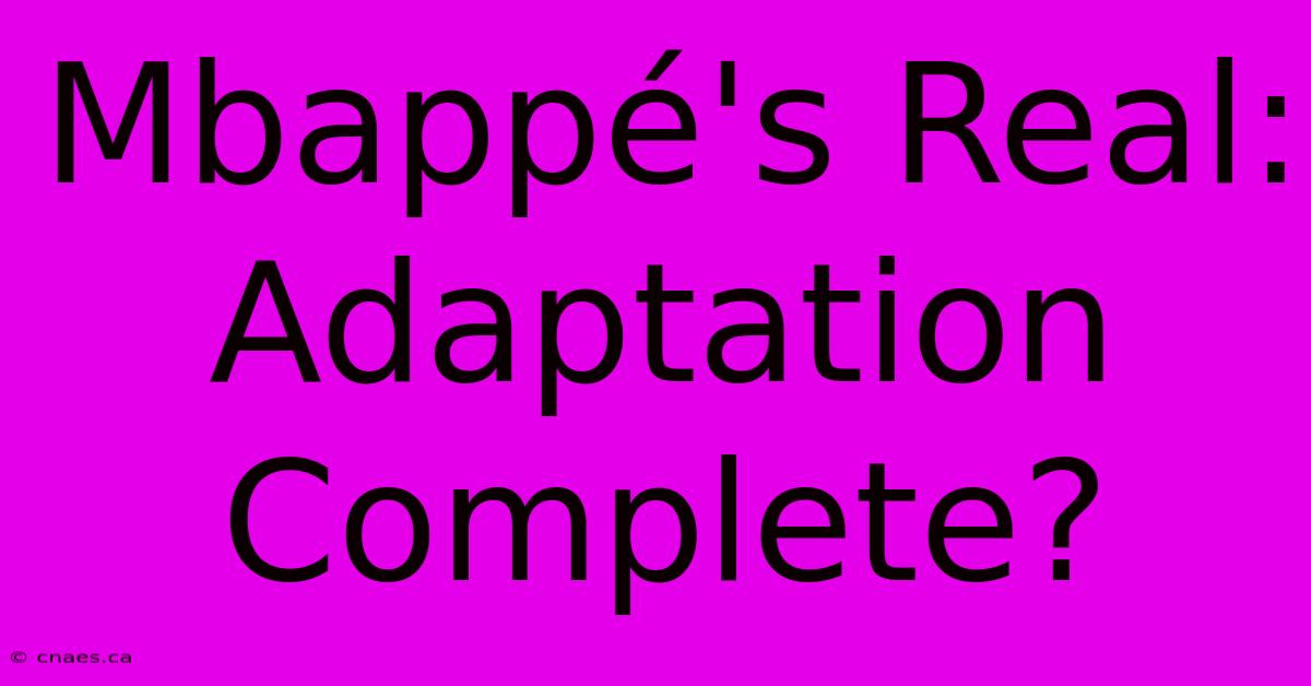 Mbappé's Real: Adaptation Complete?