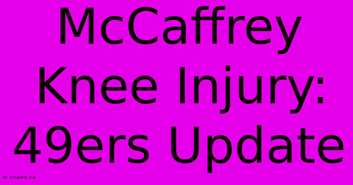 McCaffrey Knee Injury: 49ers Update