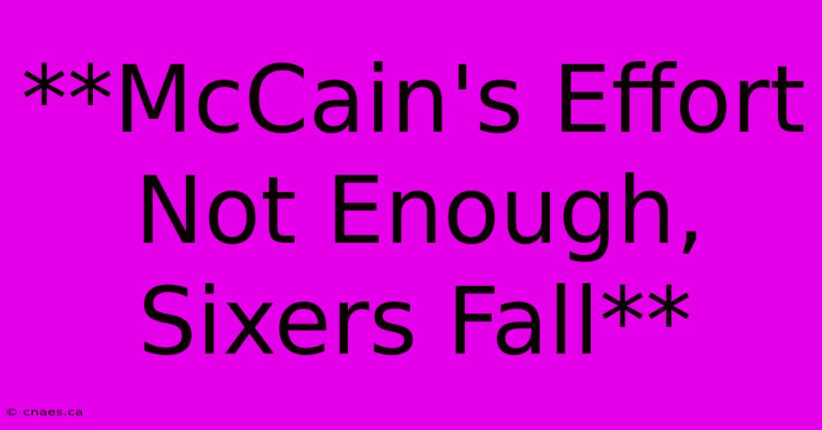 **McCain's Effort Not Enough, Sixers Fall** 