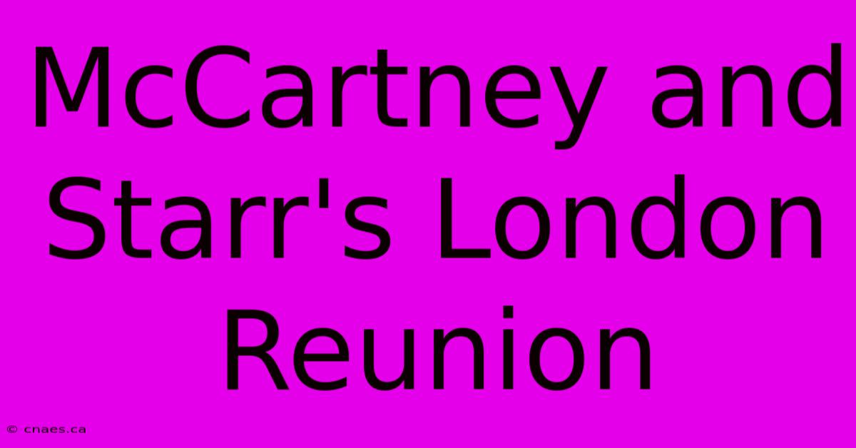 McCartney And Starr's London Reunion