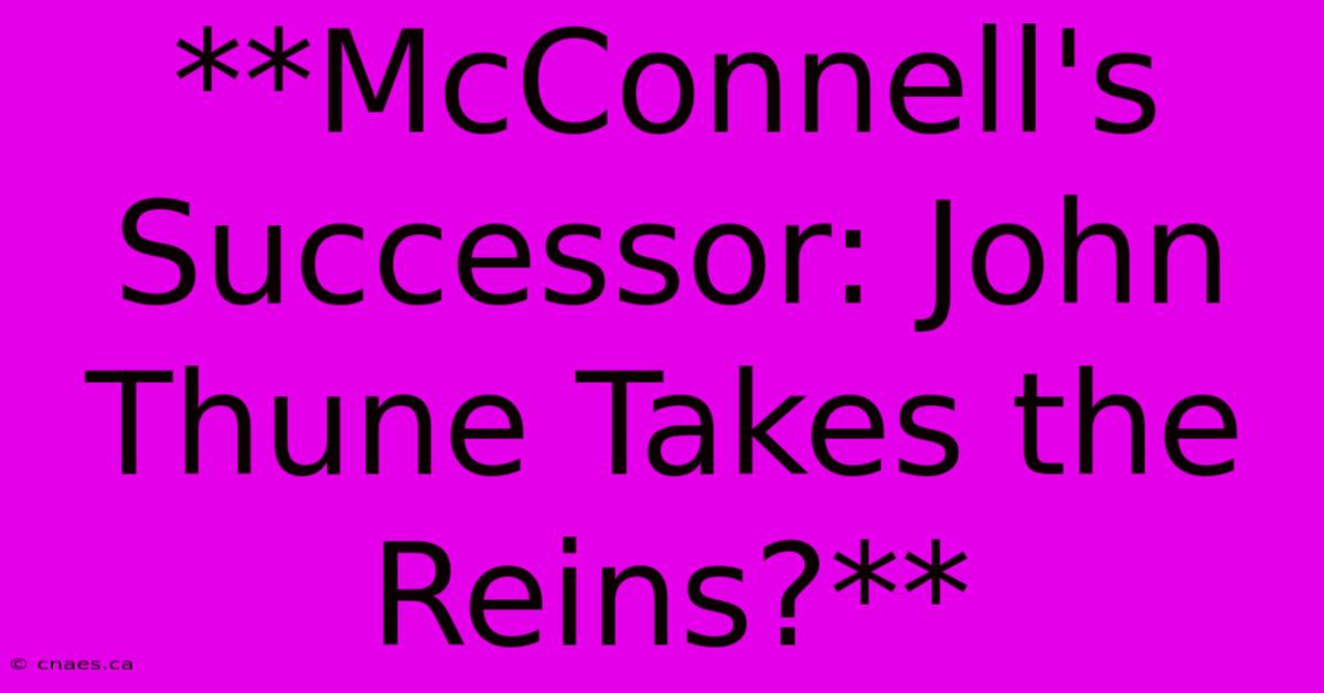 **McConnell's Successor: John Thune Takes The Reins?**