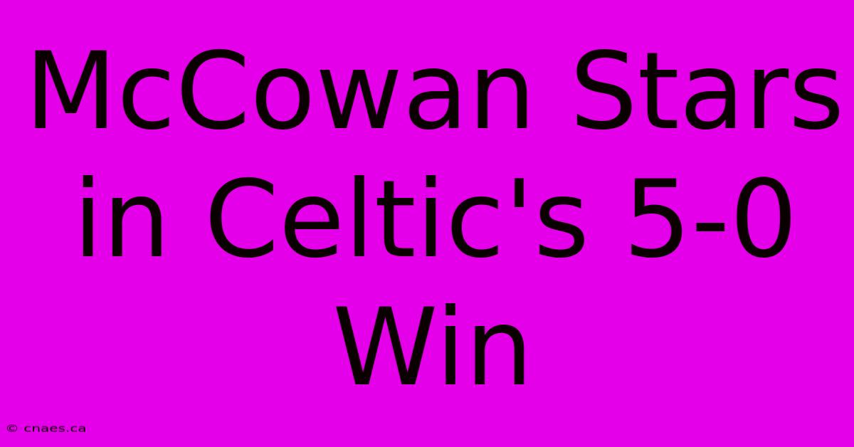 McCowan Stars In Celtic's 5-0 Win