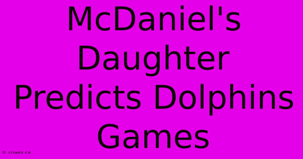 McDaniel's Daughter Predicts Dolphins Games