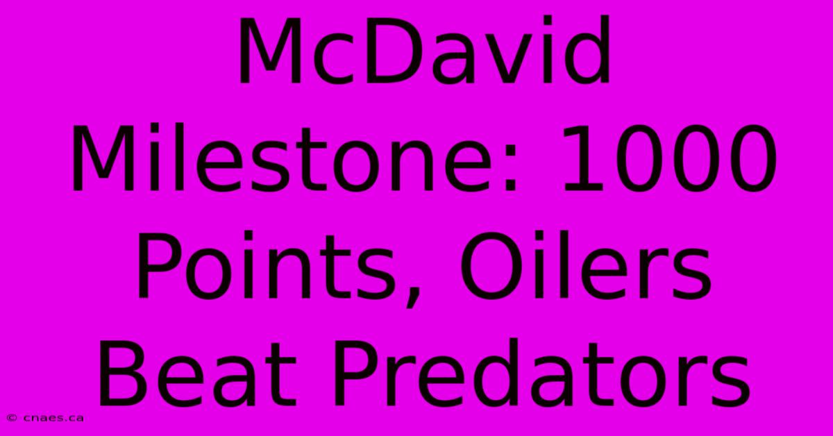 McDavid Milestone: 1000 Points, Oilers Beat Predators