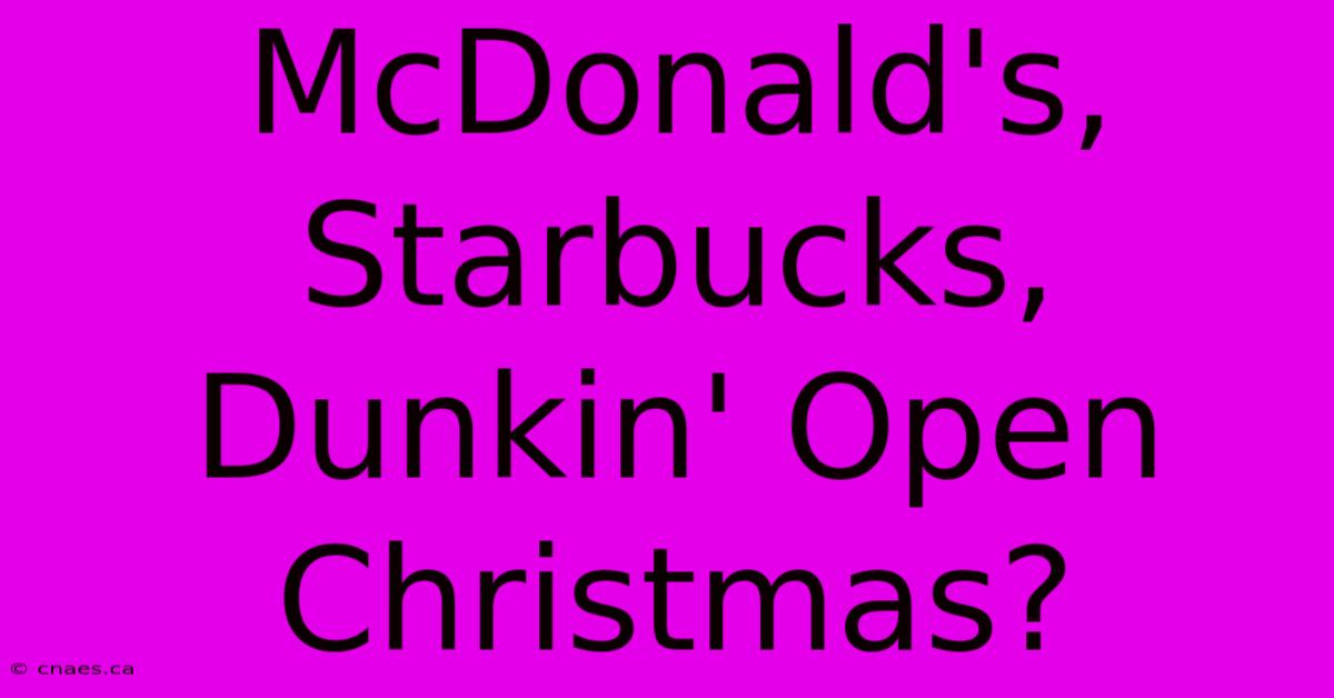 McDonald's, Starbucks, Dunkin' Open Christmas?