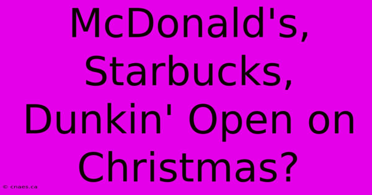 McDonald's, Starbucks, Dunkin' Open On Christmas?