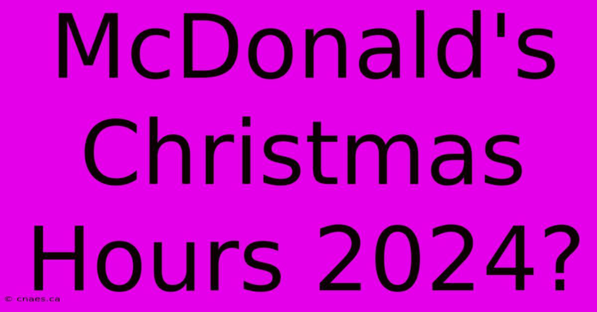 McDonald's Christmas Hours 2024?