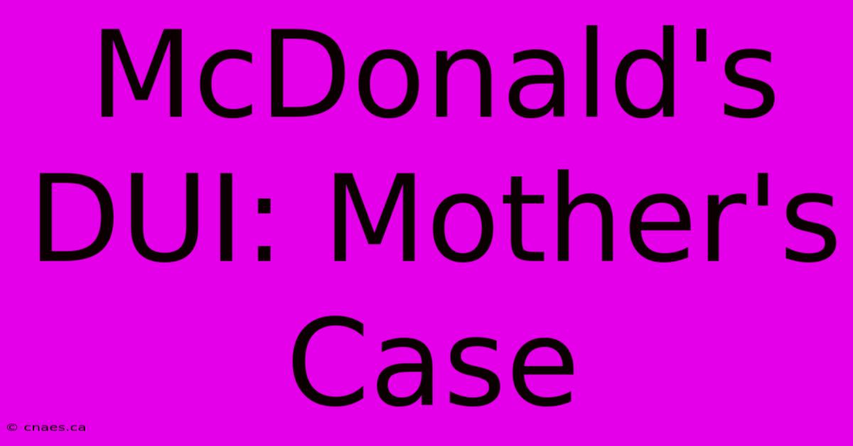 McDonald's DUI: Mother's Case