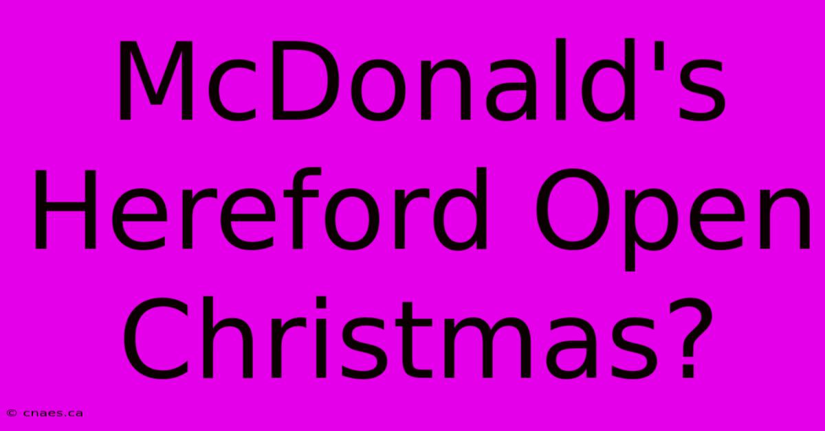 McDonald's Hereford Open Christmas?