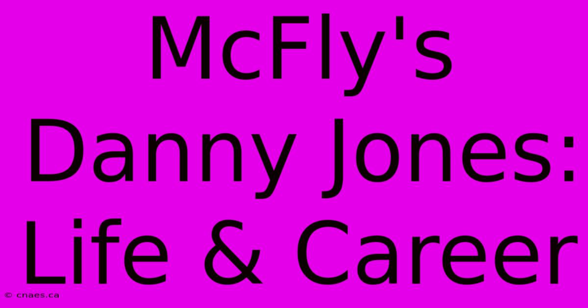 McFly's Danny Jones: Life & Career