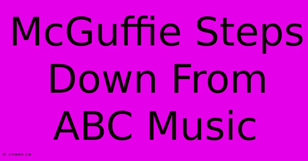 McGuffie Steps Down From ABC Music