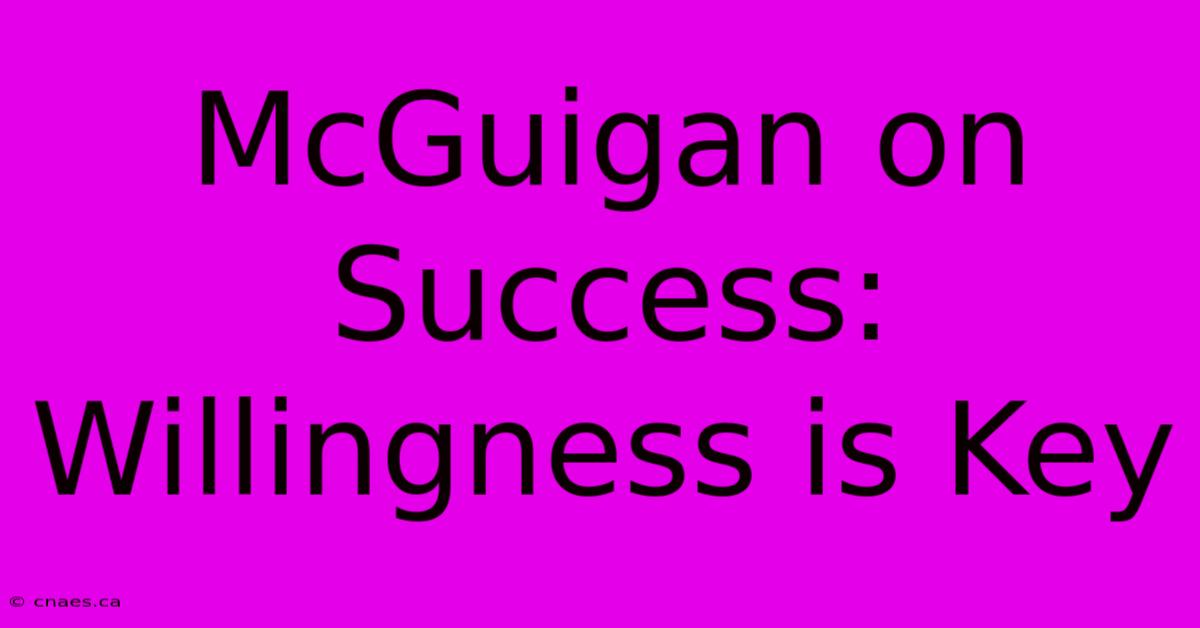 McGuigan On Success: Willingness Is Key