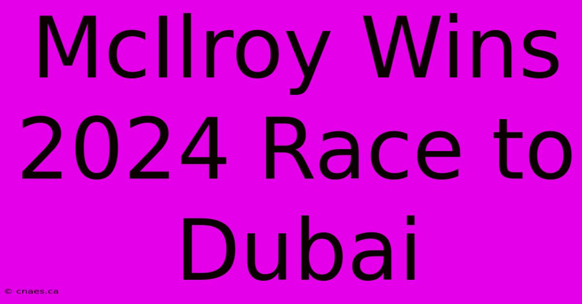 McIlroy Wins 2024 Race To Dubai