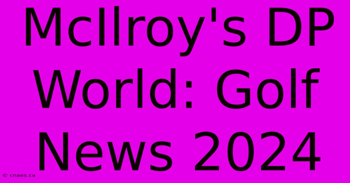 McIlroy's DP World: Golf News 2024