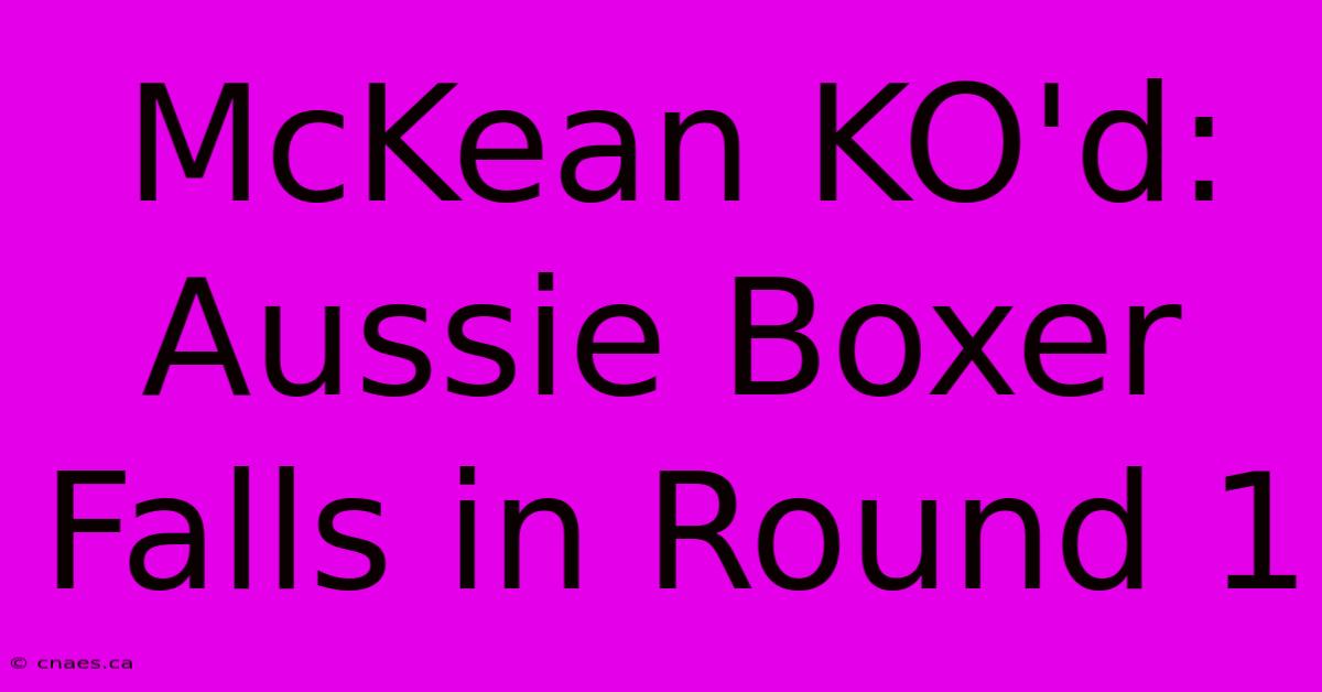 McKean KO'd: Aussie Boxer Falls In Round 1