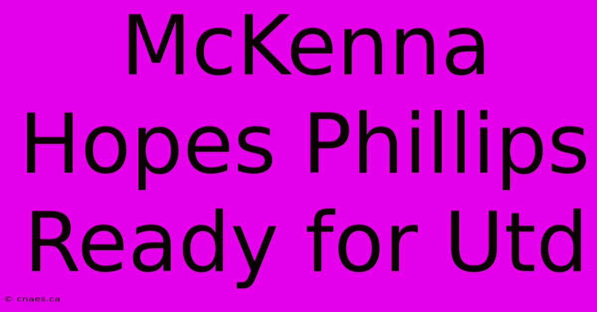 McKenna Hopes Phillips Ready For Utd