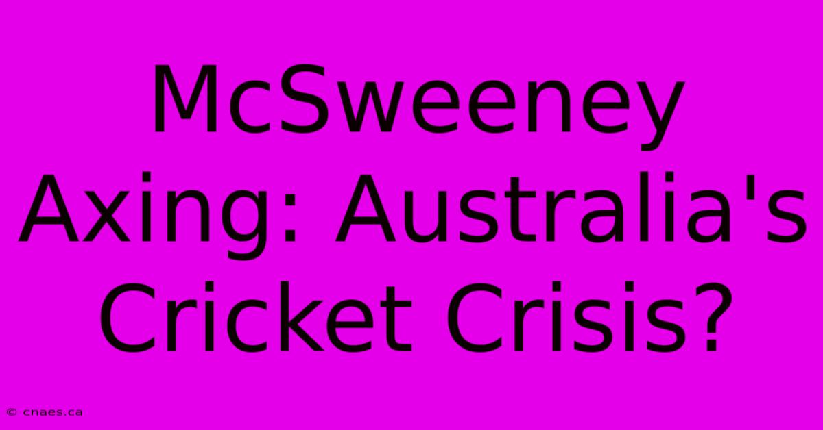 McSweeney Axing: Australia's Cricket Crisis?