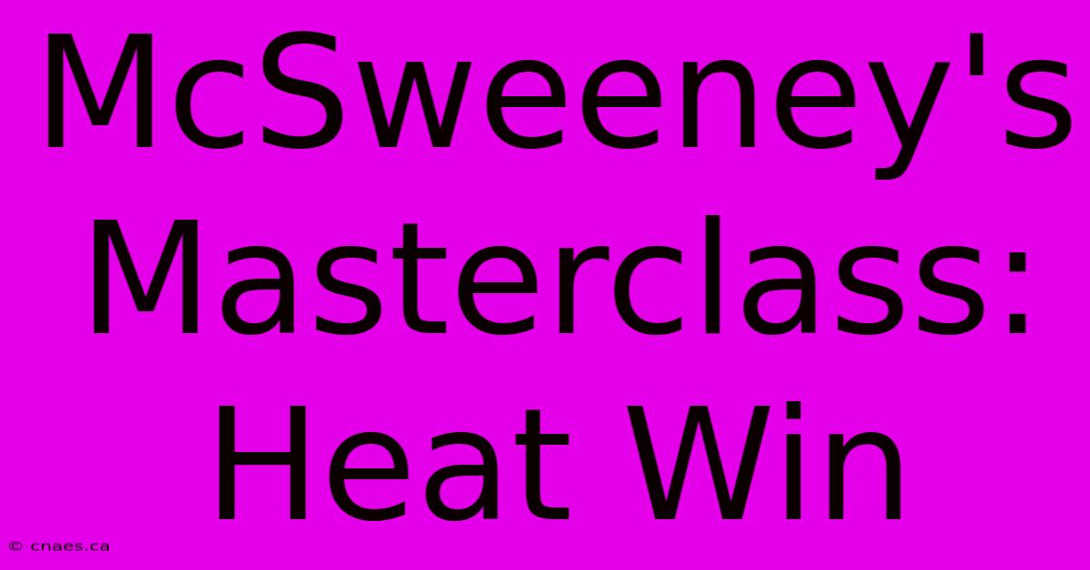 McSweeney's Masterclass: Heat Win