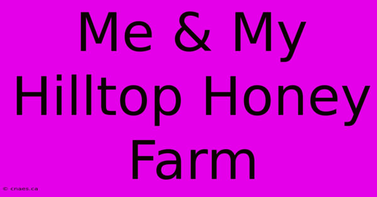 Me & My Hilltop Honey Farm