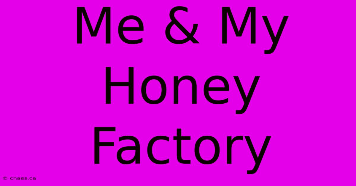 Me & My Honey Factory