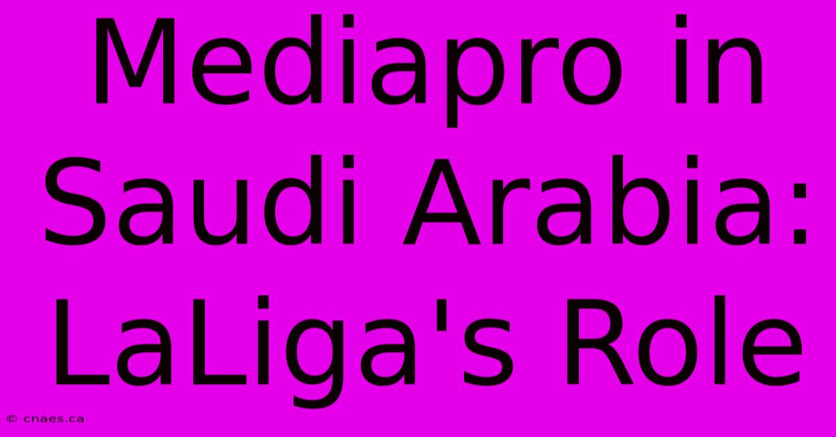 Mediapro In Saudi Arabia: LaLiga's Role