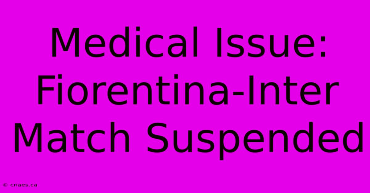 Medical Issue: Fiorentina-Inter Match Suspended