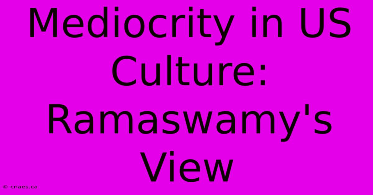 Mediocrity In US Culture: Ramaswamy's View