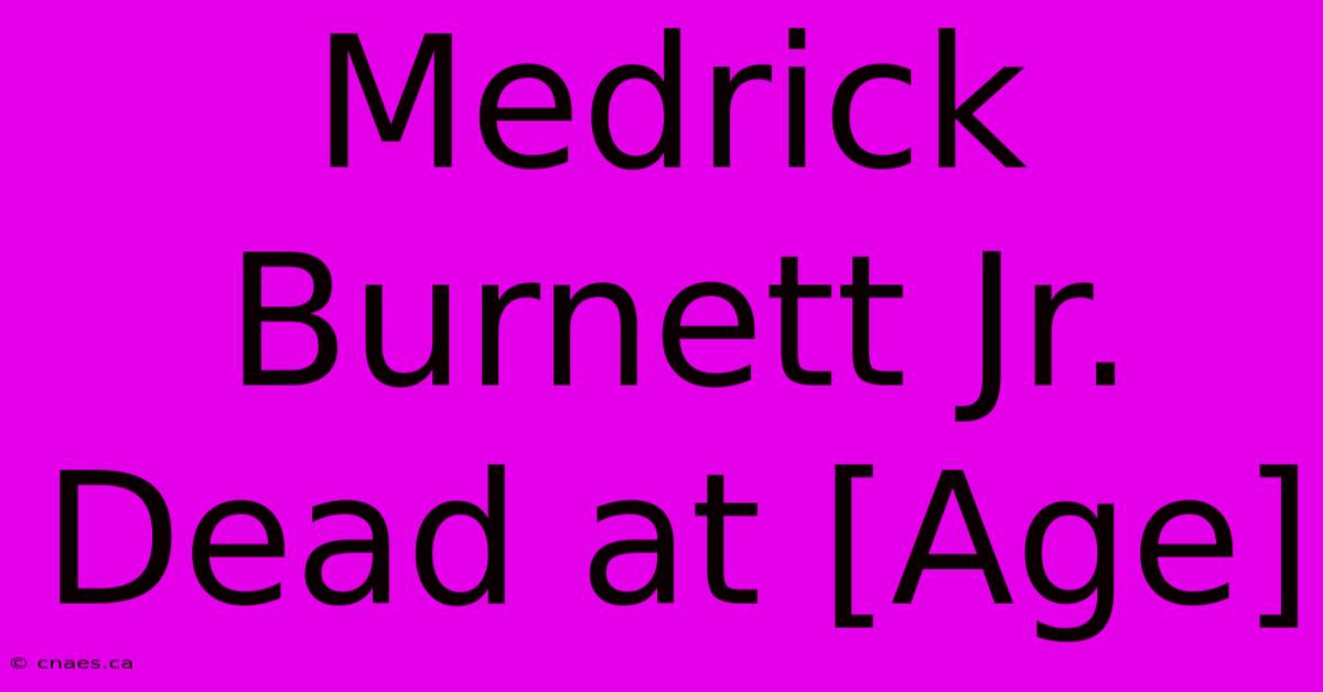 Medrick Burnett Jr. Dead At [Age]