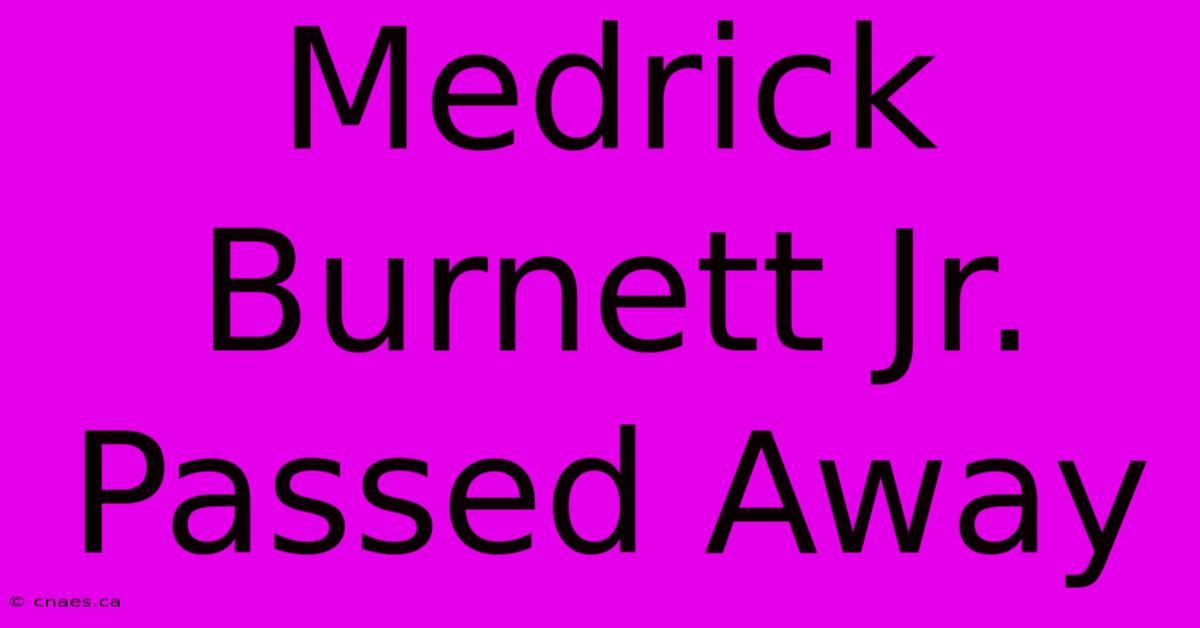 Medrick Burnett Jr. Passed Away