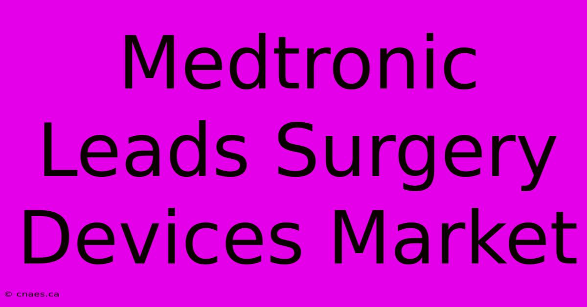 Medtronic Leads Surgery Devices Market