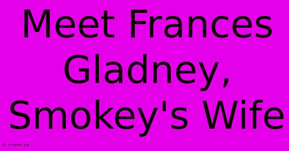 Meet Frances Gladney, Smokey's Wife