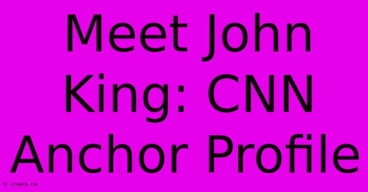 Meet John King: CNN Anchor Profile