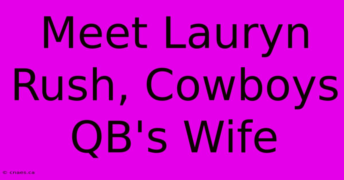 Meet Lauryn Rush, Cowboys QB's Wife