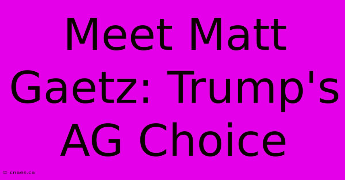 Meet Matt Gaetz: Trump's AG Choice