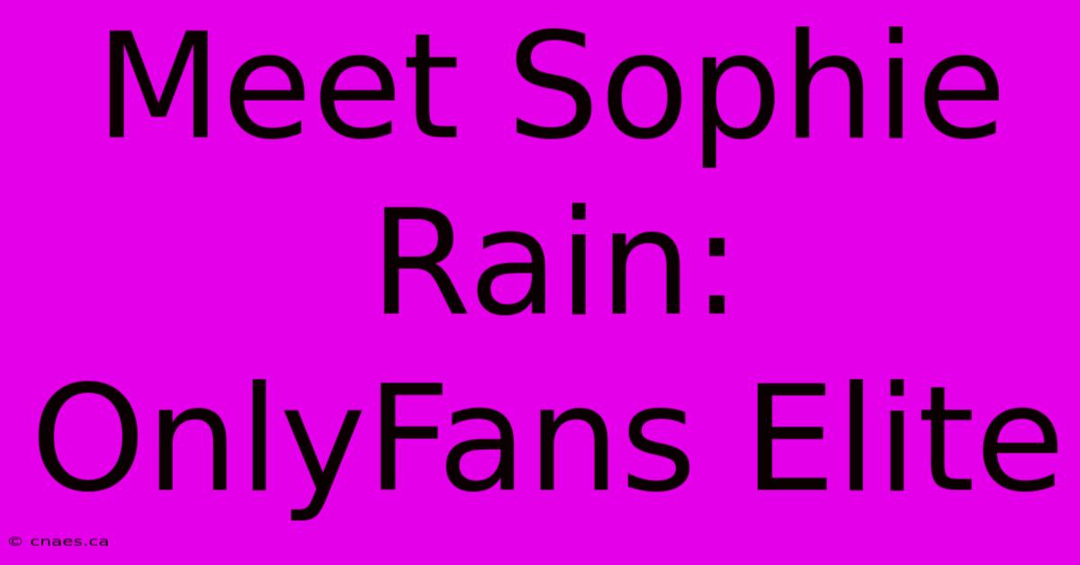 Meet Sophie Rain: OnlyFans Elite