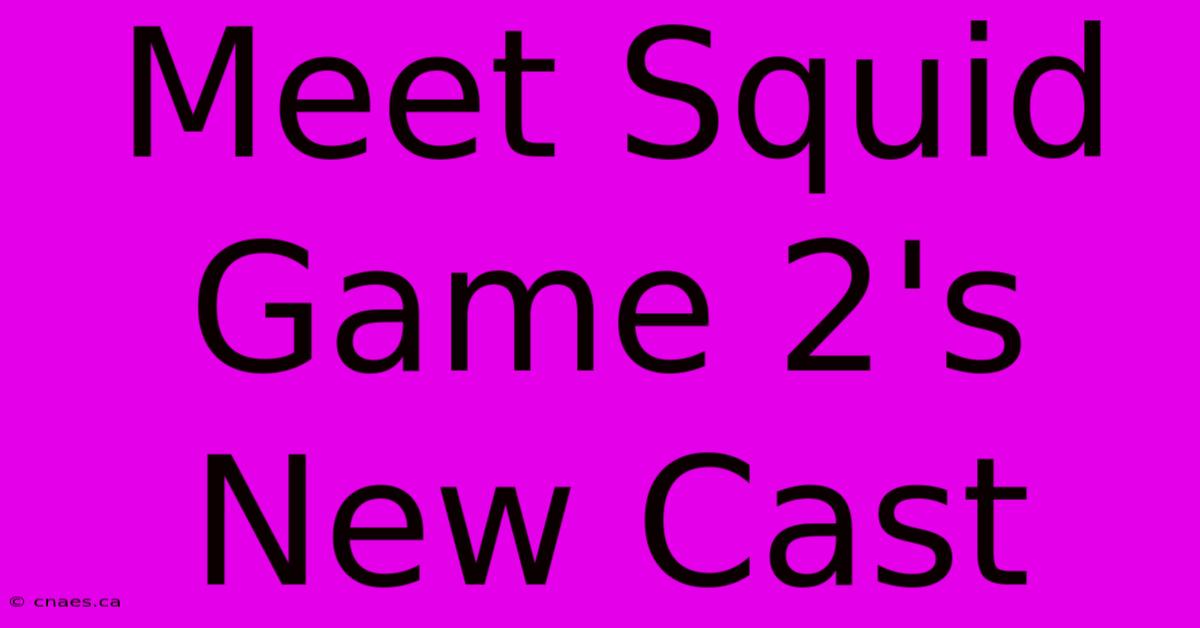 Meet Squid Game 2's New Cast