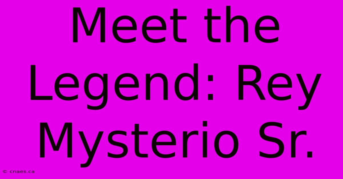 Meet The Legend: Rey Mysterio Sr.