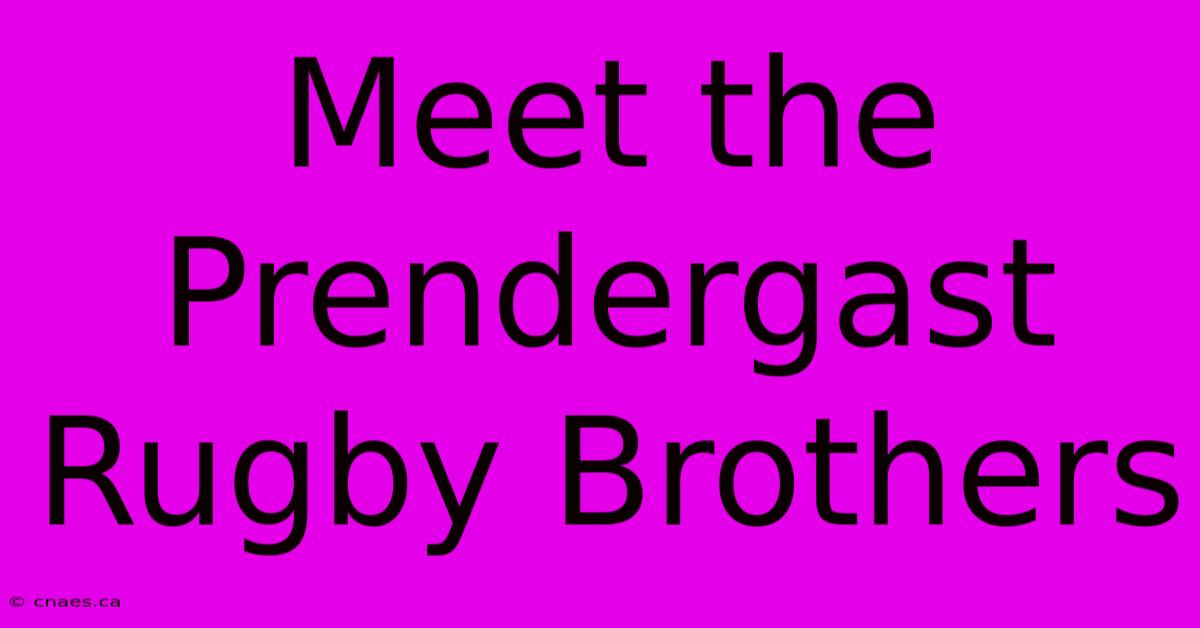 Meet The Prendergast Rugby Brothers