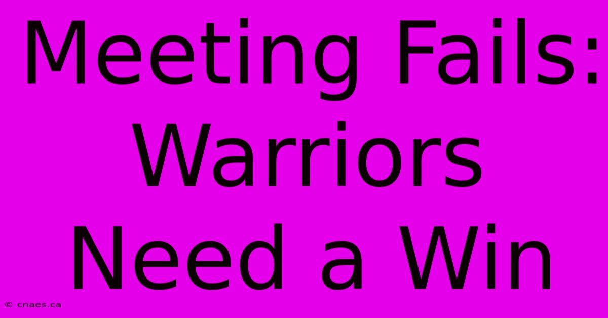 Meeting Fails: Warriors Need A Win