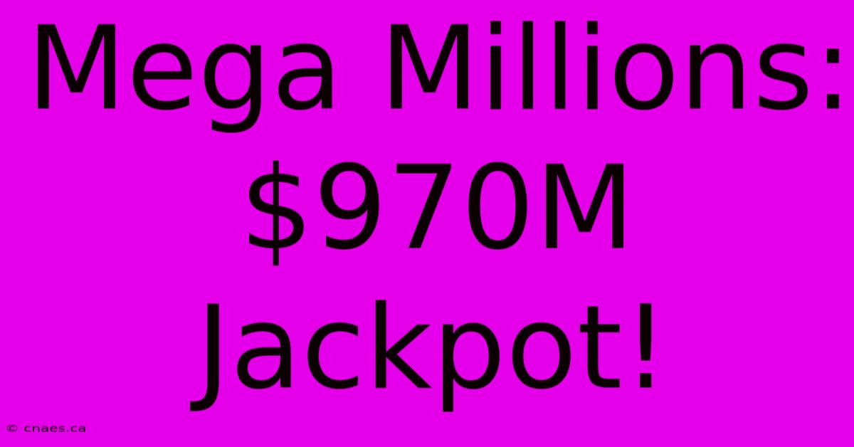 Mega Millions: $970M Jackpot!