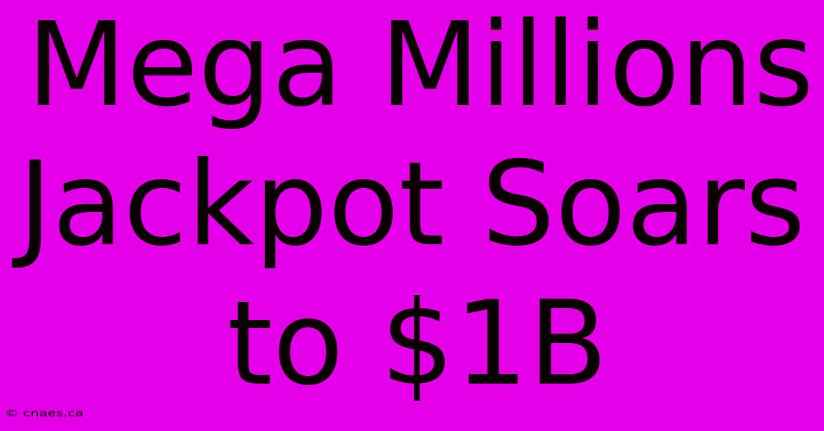 Mega Millions Jackpot Soars To $1B