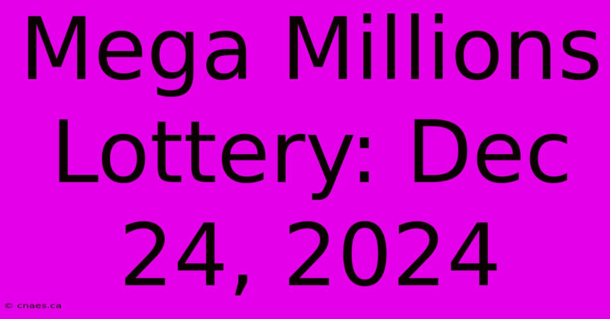 Mega Millions Lottery: Dec 24, 2024